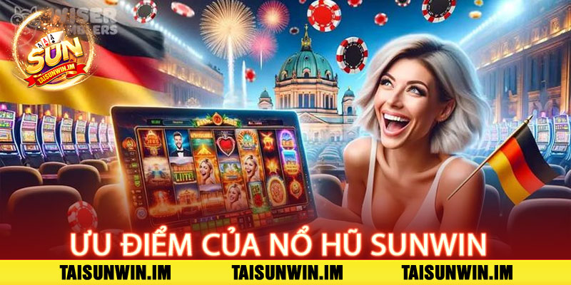 Nổ Hũ Sunwin – Trúng lớn, đổi đời chỉ trong một cú nhấp 2 Ưu điểm của Nổ Hũ Sunwin so với các game khác