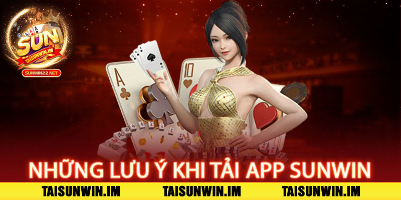 Tải app Sunwin – Chơi mọi lúc, thắng mọi nơi 2 Những lưu ý khi tải app Sunwin
