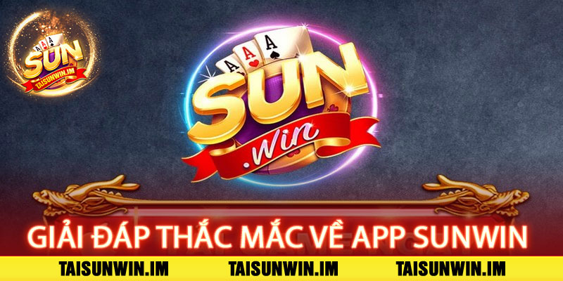 Tải app Sunwin – Chơi mọi lúc, thắng mọi nơi 3 Giải đáp thắc mắc về app Sunwin