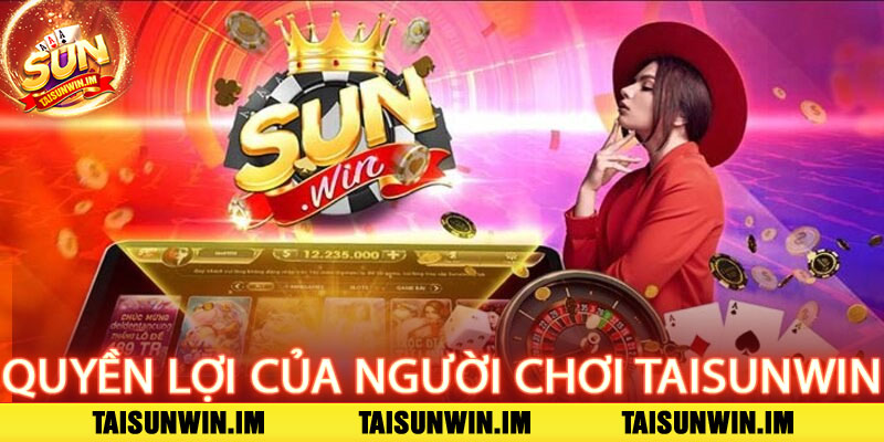 Điều Khoản Sunwin - Định hướng rõ ràng, quyền lợi vững chắc 2 Quyền Lợi của Người Chơi Taisunwin